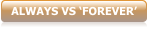 ALWAYS VS ‘FOREVER’