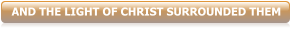 AND THE LIGHT OF CHRIST SURROUNDED THEM