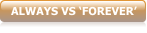 ALWAYS VS ‘FOREVER’